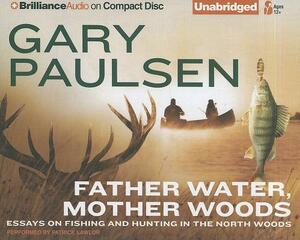 Father Water, Mother Woods: Essays on Fishing and Hunting in the North Woods by Gary Paulsen