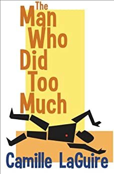 The Man Who Did Too Much by Camille LaGuire