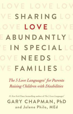 Sharing Love Abundantly in Special Needs Families: The 5 Love Languages(r) for Parents Raising Children with Disabilities by Gary Chapman, Jolene Philo