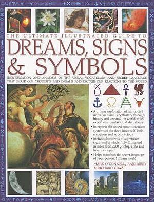 The Ultimate Illustrated Guide to Dreams Signs & Symbols: Identification and analysis of the visual vocabulary and secret language that shapes our ... and dictates our reactions to the world by Raje Airey, Richard Craze, Mark O'Connell, Mark O'Connell