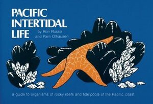 Pacific Intertidal Life: A Guide to Organisms of Rocky Reefs and Tide Pools of the Pacific Coast by Pam Olhausen, Ronald A. Russo