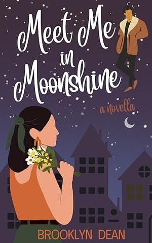 Meet Me in Moonshine: a romantic novella by Brooklyn Dean, Brooklyn Dean