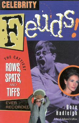 Celebrity Feuds!: The Cattiest Rows, Spats, and Tiffs Ever Recorded by Boze Hadleigh