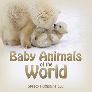 Baby Animals of the World by Speedy Publishing LLC