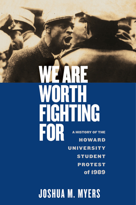 We Are Worth Fighting for: A History of the Howard University Student Protest of 1989 by Joshua C. Myers