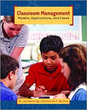 Classroom Management: Models, Applications, And Cases by Katherine T. Bucher, M. Lee Manning