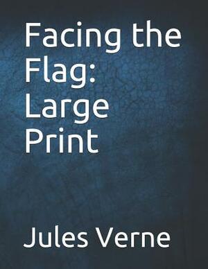 Facing the Flag: Large Print by Jules Verne