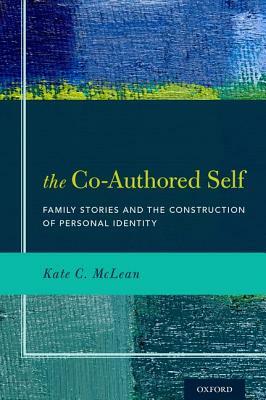 The Co-Authored Self: Family Stories and the Construction of Personal Identity by Kate C. McLean
