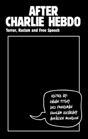 After Charlie Hebdo: Terror, Racism and Free Speech by Christine Delphy, Valérie Amiraux, Markha Valenta, Aurélien Mondon, Selim Nadi, Gholam Khiabany, Nicholas De Genova, Arun Kundnani, Gavan Titley, Des Freedman, Philippe Marlière, Bill Grantham, Arber Fetiu, Alana Lentin, Annabelle Sreberny, Anne Mulhall, Toby Miller, Carolina Sanchez Boe, Aaron Winter, Simon Dawes, Ghassan Hage, Abdellali Hajjat