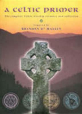 A Celtic Primer: The Complete Celtic Worship Resource and Collection by Brendan O'Malley