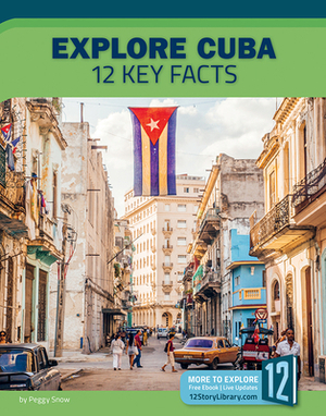 Explore Cuba: 12 Key Facts by Peggy Snow