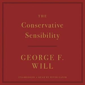 The Conservative Sensibility by George F. Will