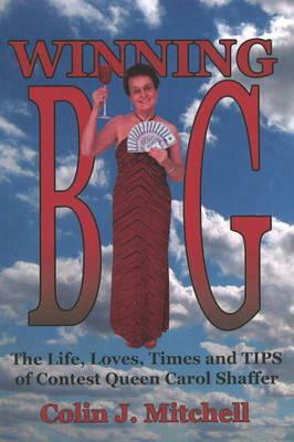Winning Big: The Life, Loves, Times and Tips of Contest Queen Carol Shaffer (Biography/Contest Tips) by Colin Mitchell