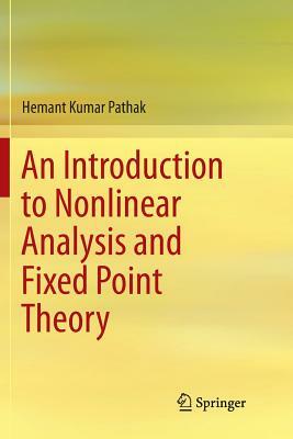 An Introduction to Nonlinear Analysis and Fixed Point Theory by Hemant Kumar Pathak