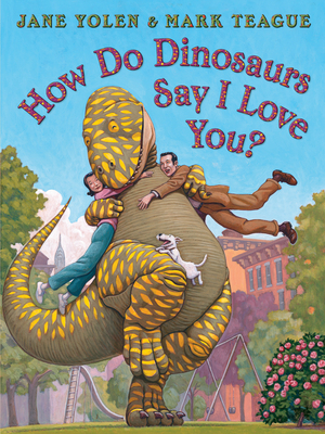 How Do Dinosaurs Say I Love You? by Jane Yolen