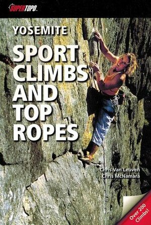 YOSEMITE Sport Climbs and Top Ropes by Chris McNamara, Chris Van Leuven, Steve McNamara, Jes Neal