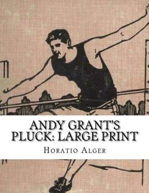 Andy Grant's Pluck: Large Print by Horatio Alger
