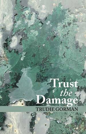 Trust the Damage by Trudie Gorman