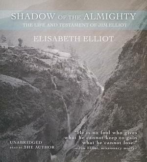 Shadow of the Almighty: The Life and Testament of Jim Elliot by 