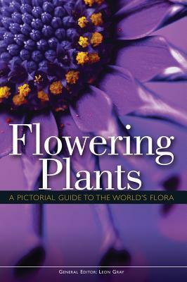 Flowering Plants: A Pictorial Guide to the World's Flora by Leon Gray