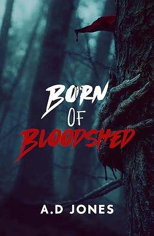 Born Of Bloodshed by A.D Jones, A.D Jones