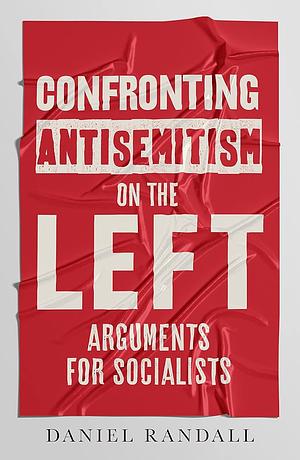 Confronting Antisemitism on the Left: Arguments for Socialists by Daniel Randall