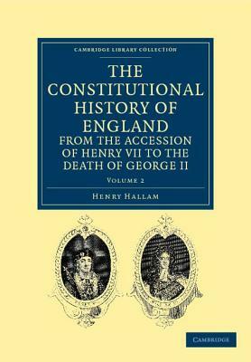 The Constitutional History of England from the Accession of Henry VII to the Death of George II - Volume 2 by Henry Hallam