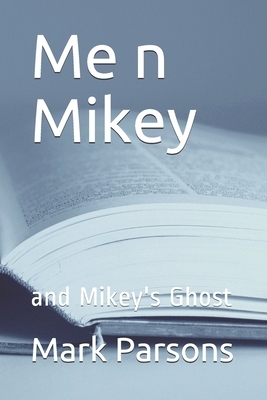 Me n Mikey: and Mikey's Ghost by Mark Parsons