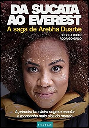Da sucata ao Everest: a saga de Aretha Duarte, a primeira brasileira negra a escalar a montanha mais alta do mundo by Rodrigo Grilo, Débora Rubin