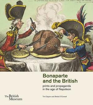 Bonaparte and the British: Prints and Propaganda in the Age of Napoleon by Sheila O'Connell, Tim Clayton