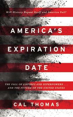 America's Expiration Date: The Fall of Empires and Superpowers and the Future of the United States by Cal Thomas