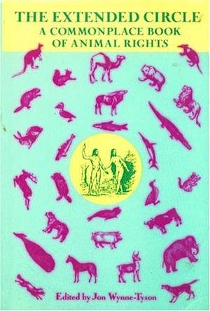 The Extended Circle: A Commonplace Book of Animal Rights by Jon Wynne-Tyson