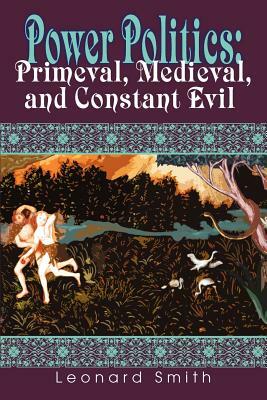 Power Politics: Primeval, Medieval, and Constant Evil by Leonard Smith