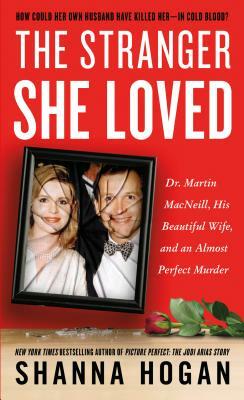 The Stranger She Loved: Dr. Martin Macneill, His Beautiful Wife, and an Almost Perfect Murder by Shanna Hogan