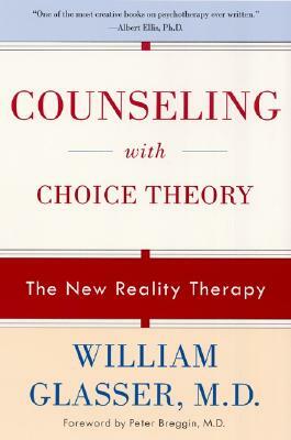 Counseling with Choice Theory: The New Reality Therapy by William Glasser