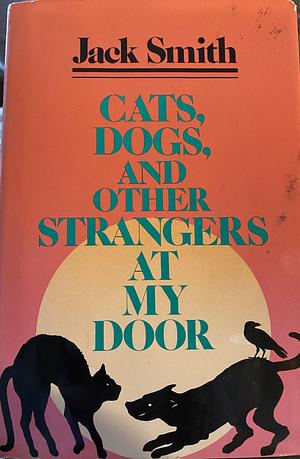 Cats, Dogs, and Other Strangers at my Door by Jack Clifford Smith