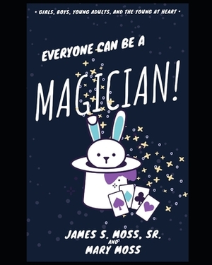 Everyone can be a Magician! by Mary Moss, James Moss