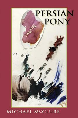 Persian Pony by Michael McClure