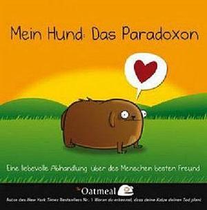 Mein Hund: Das Paradoxon: Eine liebevolle Abhandlung über des Menschen besten Freund by Matthew Inman, Matthew Inman, Matthew Inman