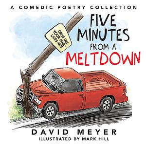 Five Minutes from a Meltdown: A Comedic Poetry Collection by David Meyer