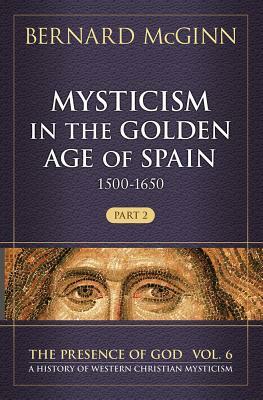 Mysticism in the Golden Age of Spain (1500-1650) by Bernard McGinn