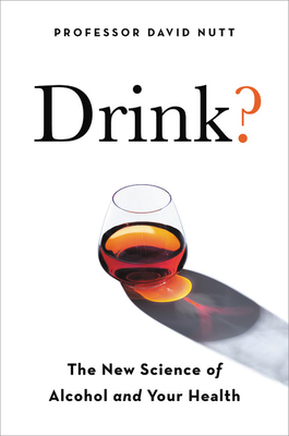 Drink?: The New Science of Alcohol and Your Health by Professor David Nutt