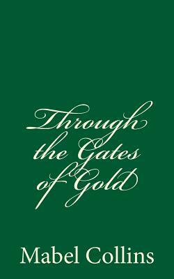 Through the Gates of Gold: By Mabel Collins by Mabel Collins