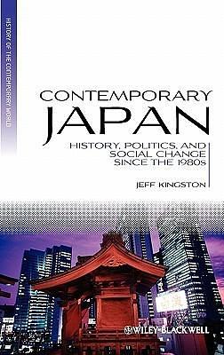 Contemporary Japan: History, Politics, and Social Change since the 1980s by Jeff Kingston, Jeff Kingston