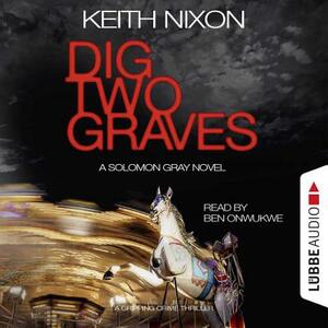 Dig Two Graves: A Gripping Crime Thriller by Keith Nixon