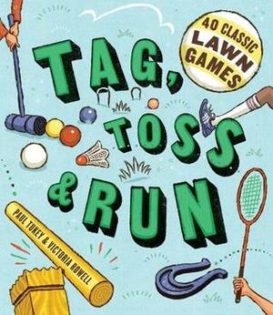 Tag, Toss & Run: 40 Classic Lawn Games by Paul Tukey