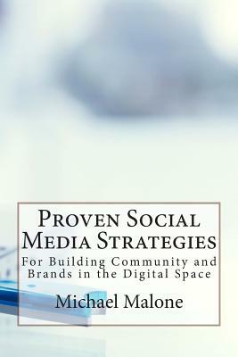 Proven Social Media Strategies for Building Community and Brands in the Digital Space by Michael Malone