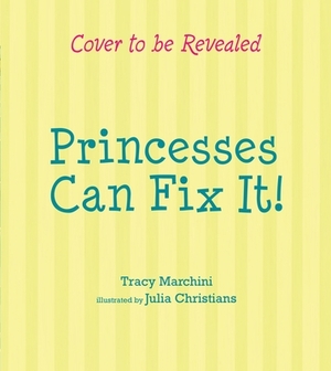 Princesses Can Fix It! by Tracy Marchini