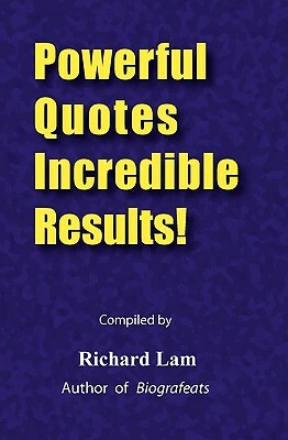 Powerful Quotes Incredible Results! by Richard Lam