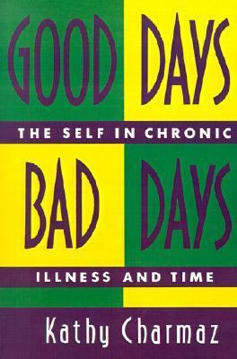 Good Days, Bad Days: The Self and Chronic Illness in Time by Kathy C. Charmaz